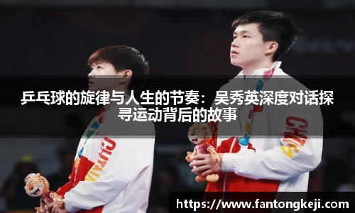 乒乓球的旋律与人生的节奏：吴秀英深度对话探寻运动背后的故事