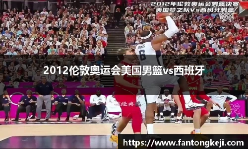 2012伦敦奥运会美国男篮vs西班牙
