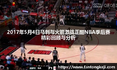 2017年5月4日马刺与火箭激战正酣NBA季后赛精彩回顾与分析