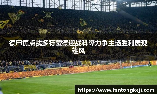 德甲焦点战多特蒙德迎战科隆力争主场胜利展现雄风
