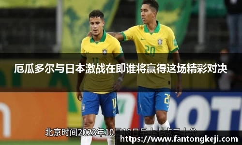 厄瓜多尔与日本激战在即谁将赢得这场精彩对决