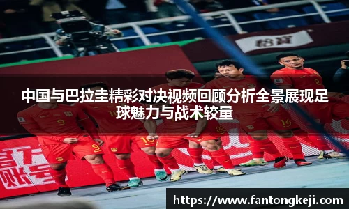 中国与巴拉圭精彩对决视频回顾分析全景展现足球魅力与战术较量