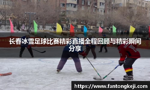 长春冰雪足球比赛精彩直播全程回顾与精彩瞬间分享