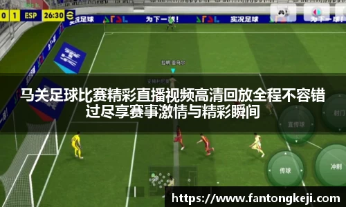 马关足球比赛精彩直播视频高清回放全程不容错过尽享赛事激情与精彩瞬间