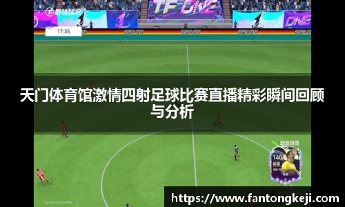 天门体育馆激情四射足球比赛直播精彩瞬间回顾与分析