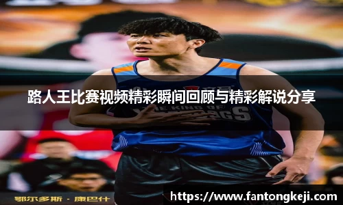 路人王比赛视频精彩瞬间回顾与精彩解说分享