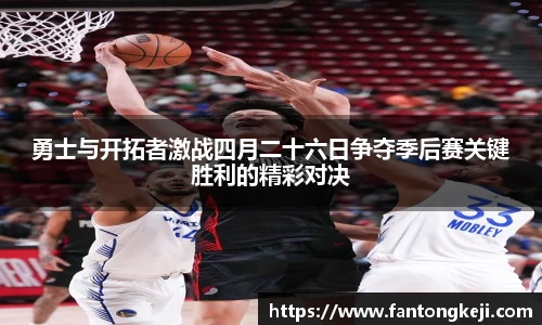 勇士与开拓者激战四月二十六日争夺季后赛关键胜利的精彩对决