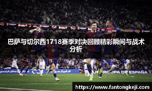 巴萨与切尔西1718赛季对决回顾精彩瞬间与战术分析