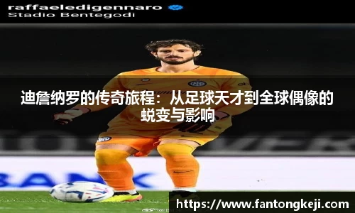 迪詹纳罗的传奇旅程：从足球天才到全球偶像的蜕变与影响